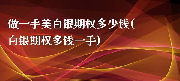 做一手美白银期权多少钱(白银期权多钱一手)_https://www.liaoxian666.com_恒指期货开户_第1张