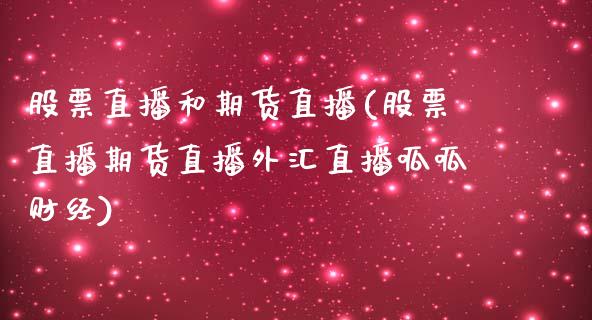 股票直播和期货直播(股票直播期货直播外汇直播呱呱财经)_https://www.liaoxian666.com_原油期货开户_第1张