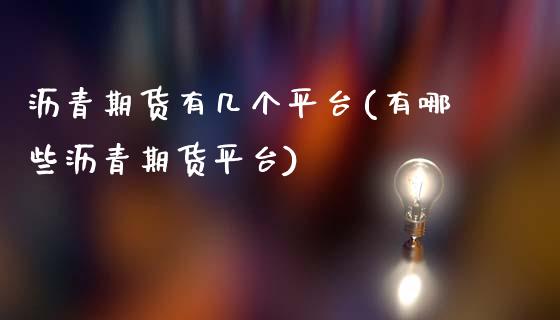 沥青期货有几个平台(有哪些沥青期货平台)_https://www.liaoxian666.com_黄金期货开户_第1张