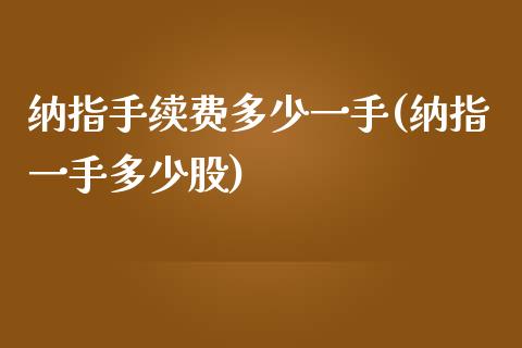 纳指手续费多少一手(纳指一手多少股)_https://www.liaoxian666.com_国际期货开户_第1张