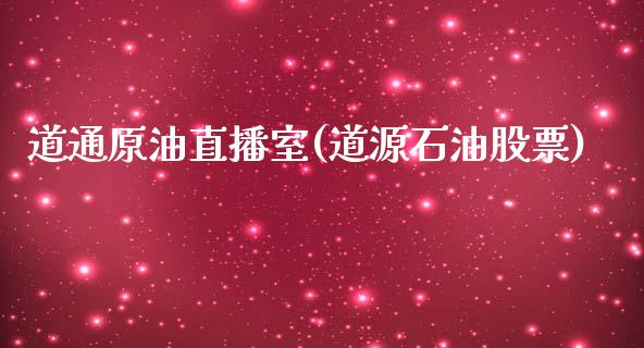 道通原油直播室(道源石油股票)_https://www.liaoxian666.com_黄金期货开户_第1张