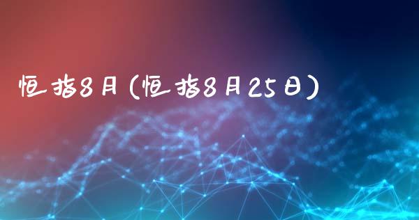 恒指8月(恒指8月25日)_https://www.liaoxian666.com_国际期货开户_第1张