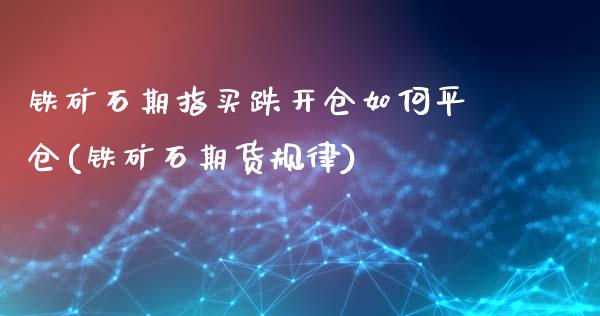 铁矿石期指买跌开仓如何平仓(铁矿石期货规律)_https://www.liaoxian666.com_恒指期货开户_第1张