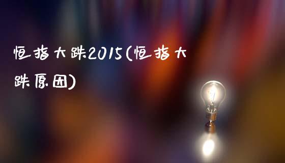 恒指大跌2015(恒指大跌原因)_https://www.liaoxian666.com_原油期货开户_第1张