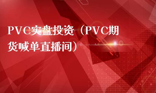 PVC实盘投资（PVC期货喊单直播间）_https://www.liaoxian666.com_恒指期货开户_第1张