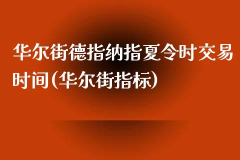 华尔街德指纳指夏令时交易时间(华尔街指标)_https://www.liaoxian666.com_恒指期货开户_第1张