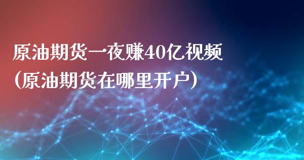 原油期货一夜赚40亿视频(原油期货在哪里开户)_https://www.liaoxian666.com_期货开户_第1张