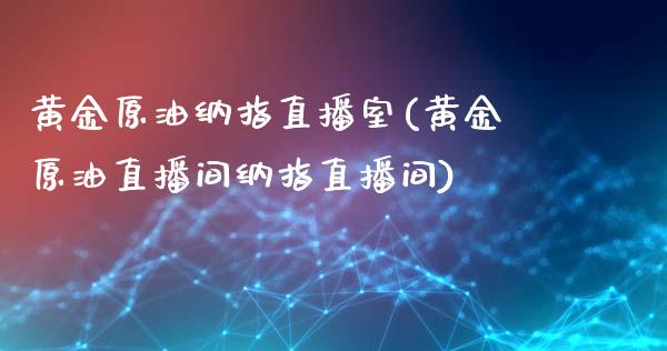 黄金原油纳指直播室(黄金原油直播间纳指直播间)_https://www.liaoxian666.com_国际期货开户_第1张