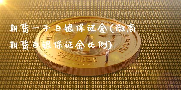 期货一手白银保证金(徽商期货白银保证金比例)_https://www.liaoxian666.com_黄金期货开户_第1张