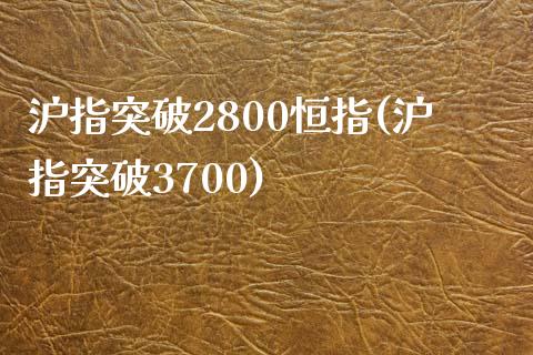 沪指突破2800恒指(沪指突破3700)_https://www.liaoxian666.com_原油期货开户_第1张