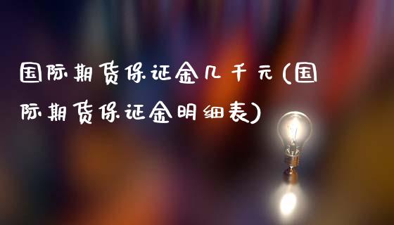 国际期货保证金几千元(国际期货保证金明细表)_https://www.liaoxian666.com_国际期货开户_第1张