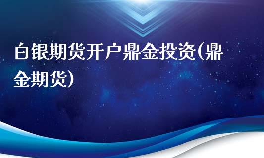 白银期货开户鼎金投资(鼎金期货)_https://www.liaoxian666.com_国际期货开户_第1张