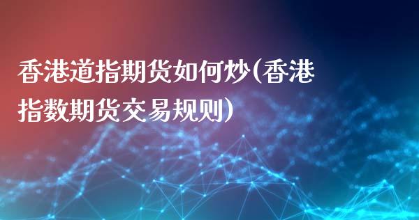 香港道指期货如何炒(香港指数期货交易规则)_https://www.liaoxian666.com_股指期货开户_第1张