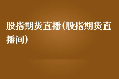 股指期货直播(股指期货直播间)_https://www.liaoxian666.com_国际期货开户_第1张