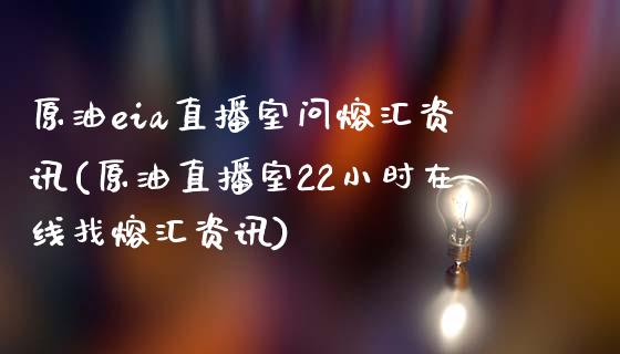 原油eia直播室问熔汇资讯(原油直播室22小时在线找熔汇资讯)_https://www.liaoxian666.com_国际期货开户_第1张