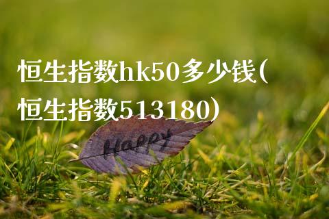 恒生指数hk50多少钱(恒生指数513180)_https://www.liaoxian666.com_黄金期货开户_第1张