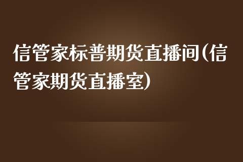 信管家标普期货直播间(信管家期货直播室)_https://www.liaoxian666.com_原油期货开户_第1张