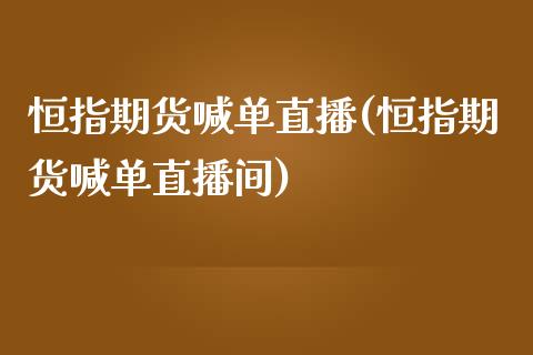 恒指期货喊单直播(恒指期货喊单直播间)_https://www.liaoxian666.com_原油期货开户_第1张