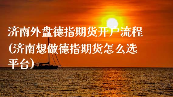 济南外盘德指期货开户流程(济南想做德指期货怎么选平台)_https://www.liaoxian666.com_期货开户_第1张