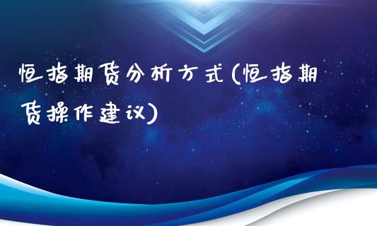 恒指期货分析方式(恒指期货操作建议)_https://www.liaoxian666.com_黄金期货开户_第1张