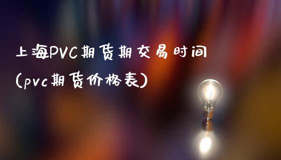 上海PVC期货期交易时间(pvc期货价格表)_https://www.liaoxian666.com_恒指期货开户_第1张