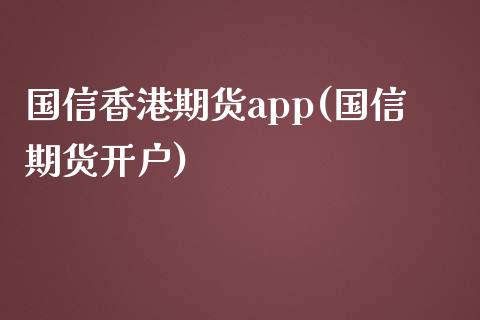 国信香港期货app(国信期货开户)_https://www.liaoxian666.com_股指期货开户_第1张