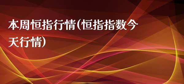 本周恒指行情(恒指指数今天行情)_https://www.liaoxian666.com_原油期货开户_第1张