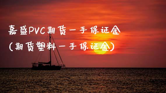 嘉盛PVC期货一手保证金(期货塑料一手保证金)_https://www.liaoxian666.com_期货开户_第1张