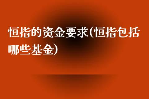 恒指的资金要求(恒指包括哪些基金)_https://www.liaoxian666.com_原油期货开户_第1张