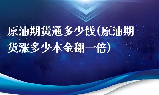 原油期货通多少钱(原油期货涨多少本金翻一倍)_https://www.liaoxian666.com_期货开户_第1张