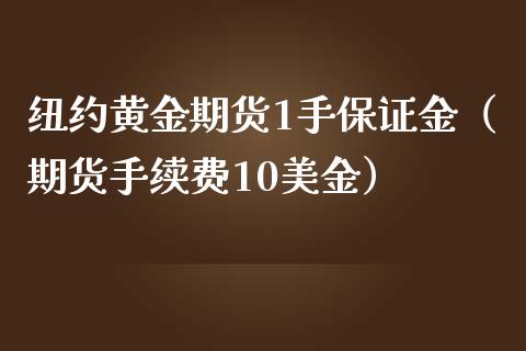 纽约黄金期货1手保证金（期货手续费10美金）_https://www.liaoxian666.com_黄金期货开户_第1张