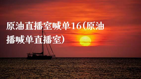 原油直播室喊单16(原油播喊单直播室)_https://www.liaoxian666.com_黄金期货开户_第1张