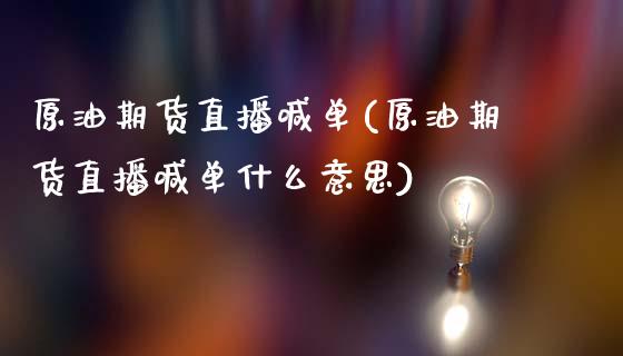 原油期货直播喊单(原油期货直播喊单什么意思)_https://www.liaoxian666.com_黄金期货开户_第1张