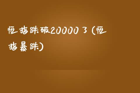 恒指跌破20000了(恒指暴跌)_https://www.liaoxian666.com_原油期货开户_第1张