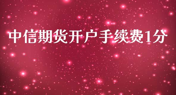 中信期货开户手续费1分_https://www.liaoxian666.com_黄金期货开户_第1张